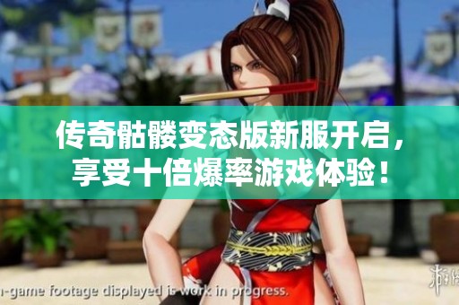 傳奇骷髏變態(tài)版新服開啟，享受十倍爆率游戲體驗(yàn)！