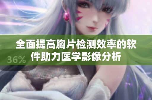 全面提高胸片檢測(cè)效率的軟件助力醫(yī)學(xué)影像分析