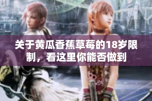 關(guān)于黃瓜香蕉草莓的18歲限制，看這里你能否做到