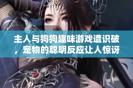 主人與狗狗趣味游戲遭識破，寵物的聰明反應讓人驚訝
