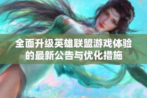 全面升級英雄聯(lián)盟游戲體驗的最新公告與優(yōu)化措施