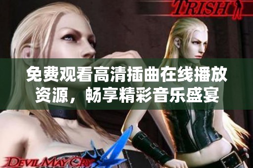 免費觀看高清插曲在線播放資源，暢享精彩音樂盛宴