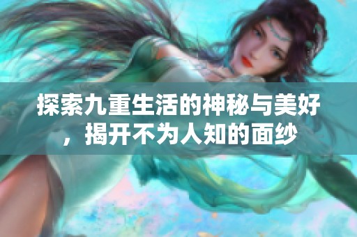 探索九重生活的神秘與美好，揭開不為人知的面紗