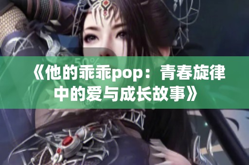《他的乖乖pop：青春旋律中的愛與成長(zhǎng)故事》
