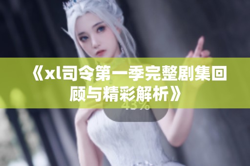 《xl司令第一季完整劇集回顧與精彩解析》