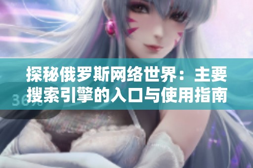 探秘俄羅斯網(wǎng)絡(luò)世界：主要搜索引擎的入口與使用指南