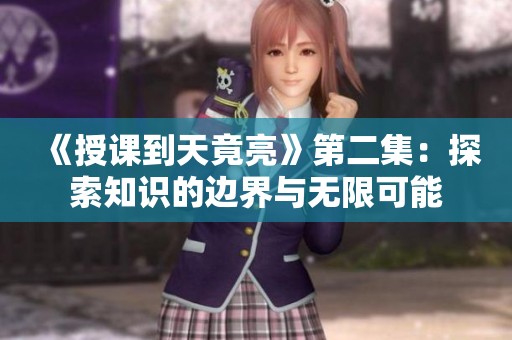 《授課到天竟亮》第二集：探索知識的邊界與無限可能