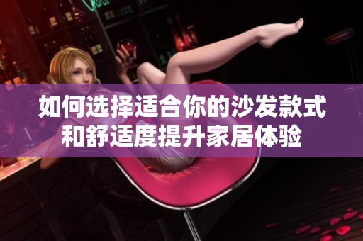如何選擇適合你的沙發(fā)款式和舒適度提升家居體驗