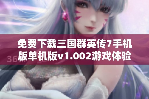 免費(fèi)下載三國群英傳7手機(jī)版單機(jī)版v1.002游戲體驗