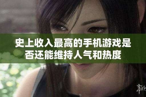 史上收入最高的手機游戲是否還能維持人氣和熱度