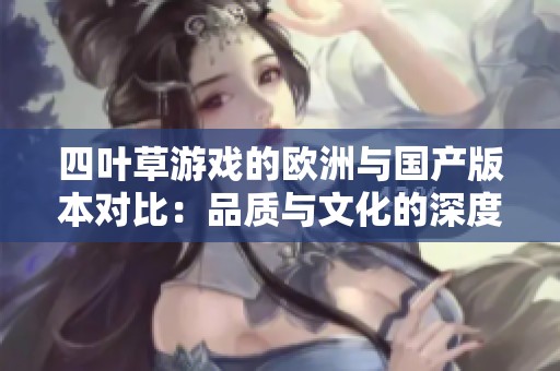 四葉草游戲的歐洲與國產(chǎn)版本對比：品質(zhì)與文化的深度交匯