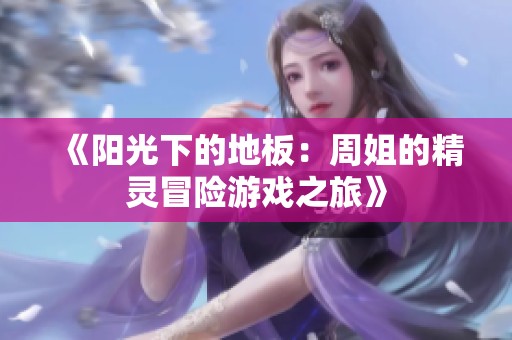 《陽光下的地板：周姐的精靈冒險游戲之旅》