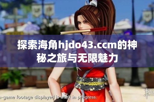 探索海角hjdo43.ccm的神秘之旅與無限魅力
