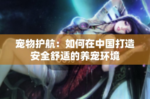 寵物護航：如何在中國打造安全舒適的養(yǎng)寵環(huán)境