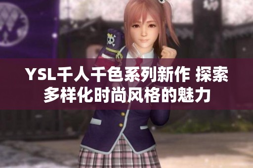 YSL千人千色系列新作 探索多樣化時尚風(fēng)格的魅力