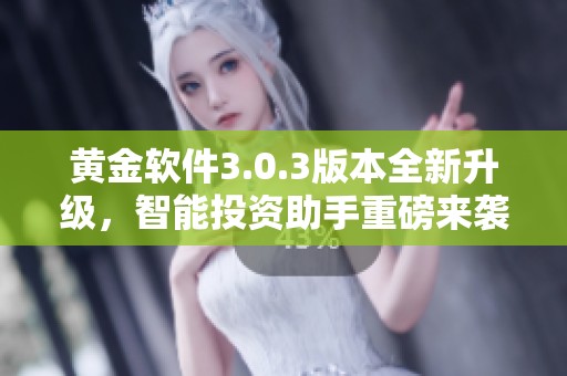 黃金軟件3.0.3版本全新升級(jí)，智能投資助手重磅來(lái)襲