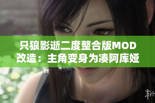 只狼影逝二度整合版MOD改造：主角變身為湊阿庫婭