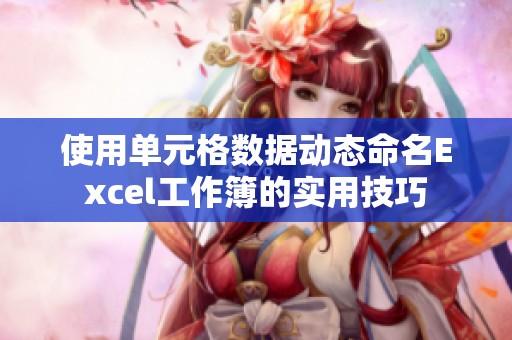 使用單元格數(shù)據(jù)動態(tài)命名Excel工作簿的實(shí)用技巧