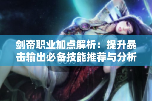 劍帝職業(yè)加點(diǎn)解析：提升暴擊輸出必備技能推薦與分析