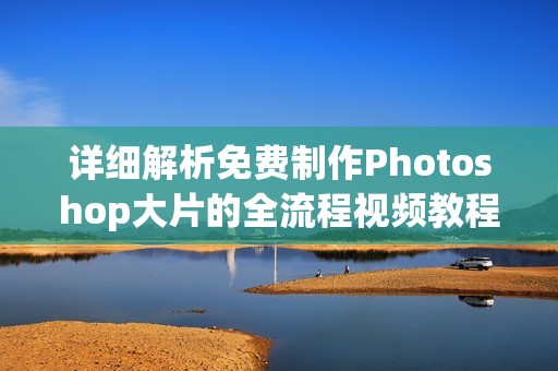詳細(xì)解析免費(fèi)制作Photoshop大片的全流程視頻教程