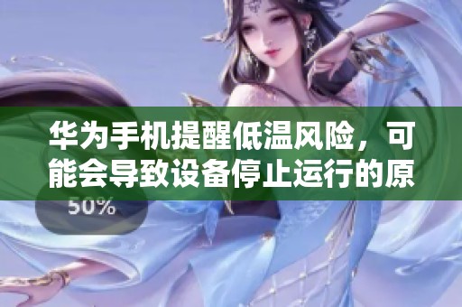 華為手機(jī)提醒低溫風(fēng)險(xiǎn)，可能會(huì)導(dǎo)致設(shè)備停止運(yùn)行的原因分析