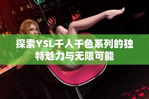 探索YSL千人千色系列的獨(dú)特魅力與無限可能
