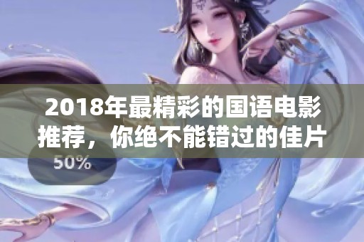 2018年最精彩的國(guó)語(yǔ)電影推薦，你絕不能錯(cuò)過(guò)的佳片清單
