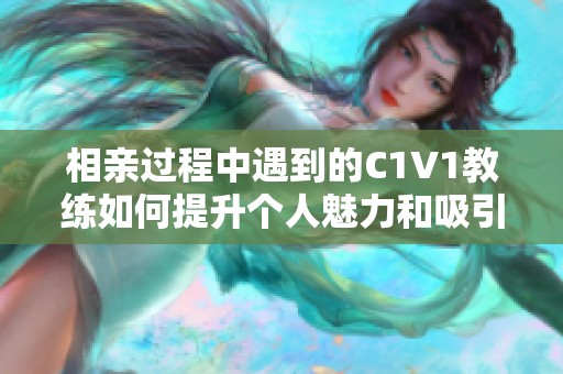相親過程中遇到的C1V1教練如何提升個人魅力和吸引力