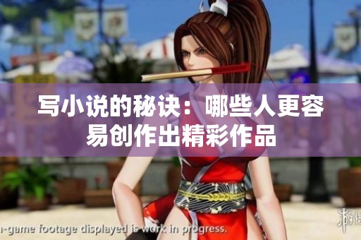 寫小說的秘訣：哪些人更容易創(chuàng)作出精彩作品