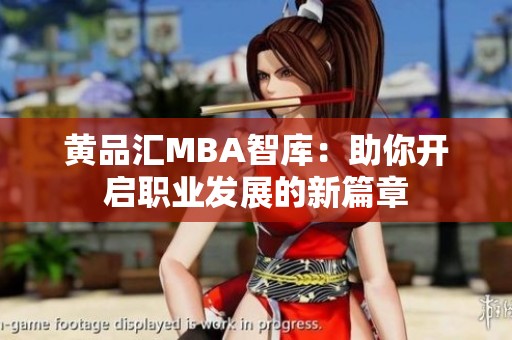 黃品匯MBA智庫：助你開啟職業(yè)發(fā)展的新篇章