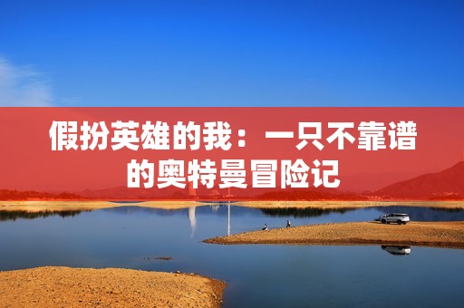 假扮英雄的我：一只不靠譜的奧特曼冒險記