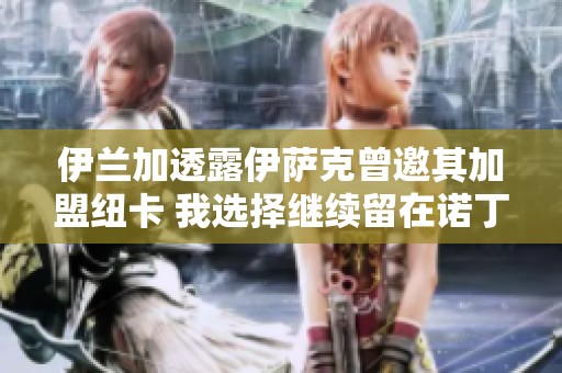 伊蘭加透露伊薩克曾邀其加盟紐卡 我選擇繼續(xù)留在諾丁漢
