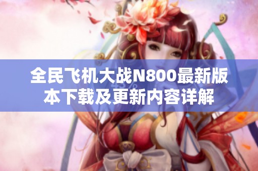 全民飛機大戰(zhàn)N800最新版本下載及更新內(nèi)容詳解