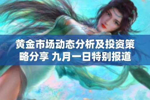 黃金市場動態(tài)分析及投資策略分享 九月一日特別報道