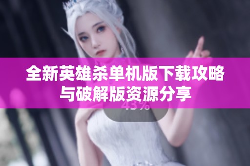 全新英雄殺單機版下載攻略與破解版資源分享