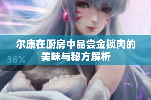 爾康在廚房中品嘗金鎖肉的美味與秘方解析
