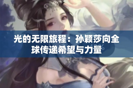 光的無限旅程：孫穎莎向全球傳遞希望與力量