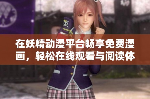 在妖精動漫平臺暢享免費漫畫，輕松在線觀看與閱讀體驗