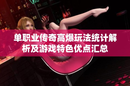 單職業(yè)傳奇高爆玩法統(tǒng)計解析及游戲特色優(yōu)點匯總