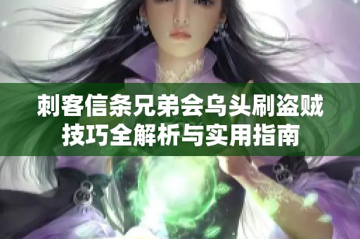 刺客信條兄弟會烏頭刷盜賊技巧全解析與實用指南