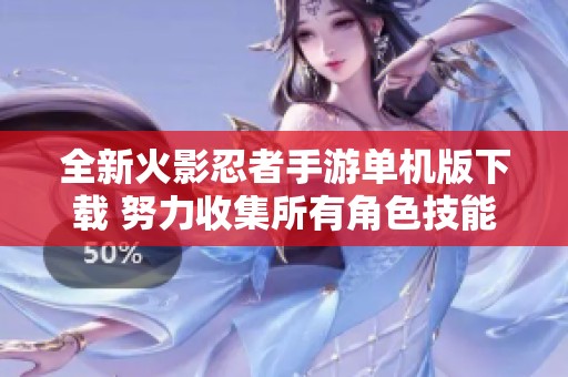 全新火影忍者手游單機(jī)版下載 努力收集所有角色技能攻略