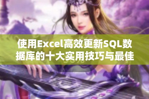 使用Excel高效更新SQL數(shù)據(jù)庫(kù)的十大實(shí)用技巧與最佳實(shí)踐