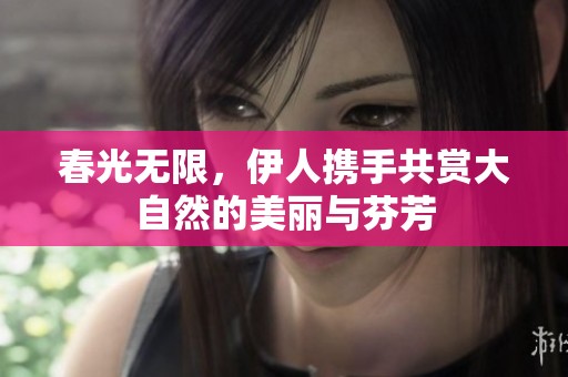 春光無限，伊人攜手共賞大自然的美麗與芬芳