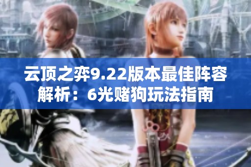云頂之弈9.22版本最佳陣容解析：6光賭狗玩法指南