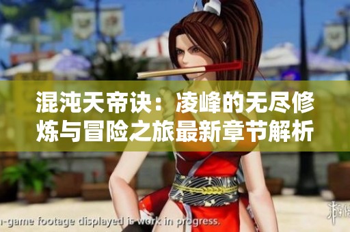 混沌天帝訣：凌峰的無盡修煉與冒險之旅最新章節(jié)解析
