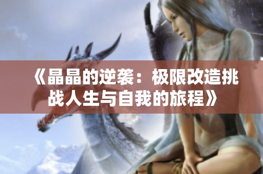 《晶晶的逆襲：極限改造挑戰(zhàn)人生與自我的旅程》