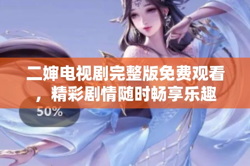 二嬸電視劇完整版免費(fèi)觀看，精彩劇情隨時(shí)暢享樂趣