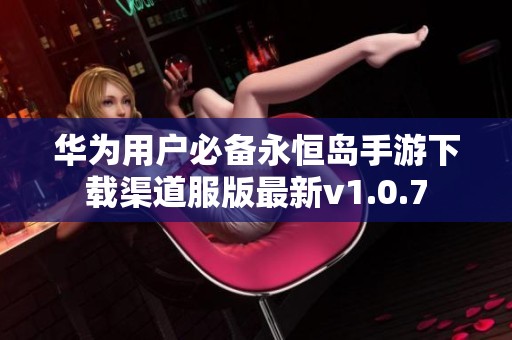華為用戶必備永恒島手游下載渠道服版最新v1.0.7