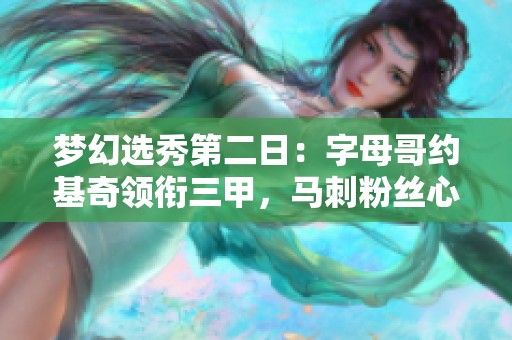 夢(mèng)幻選秀第二日：字母哥約基奇領(lǐng)銜三甲，馬刺粉絲心目中的首選是誰(shuí)？