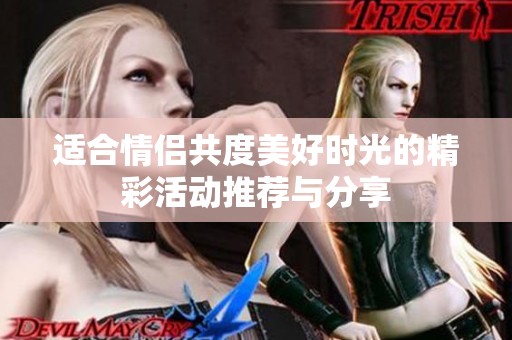 適合情侶共度美好時(shí)光的精彩活動(dòng)推薦與分享